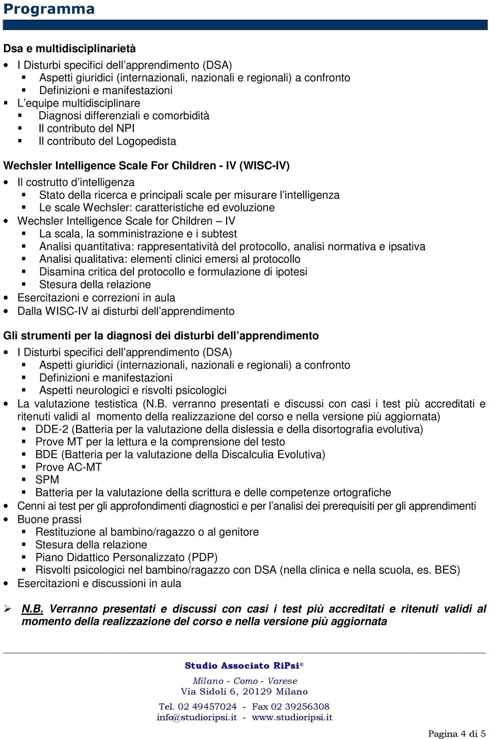 della ricerca e principali scale per misurare l intelligenza Le scale Wechsler: caratteristiche ed evoluzione Wechsler Intelligence Scale for Children IV La scala, la somministrazione e i subtest