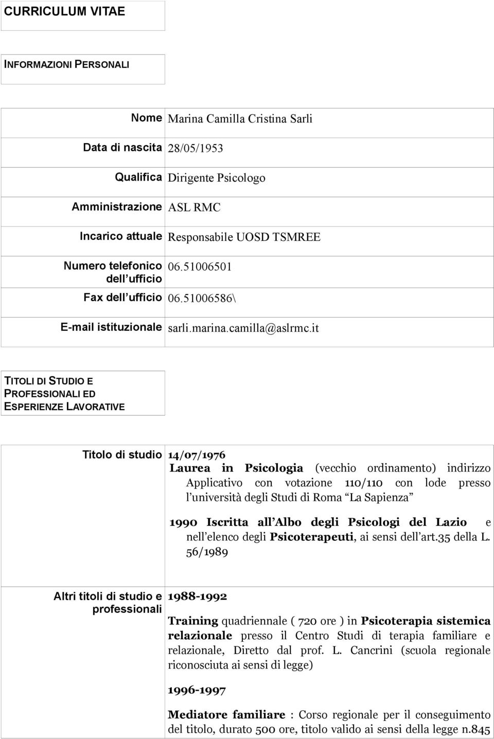 it TITOLI DI STUDIO E PROFESSIONALI ED ESPERIENZE LAVORATIVE Titolo di studio 14/07/1976 Laurea in Psicologia (vecchio ordinamento) indirizzo Applicativo con votazione 110/110 con lode presso l