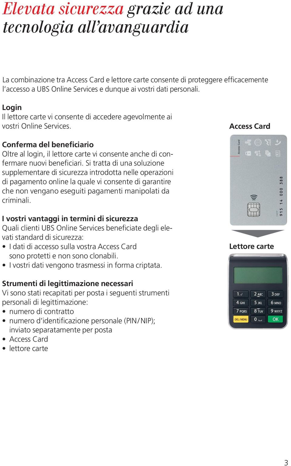 Access Card Conferma del beneficiario Oltre al login, il lettore carte vi consente anche di confermare nuovi beneficiari.