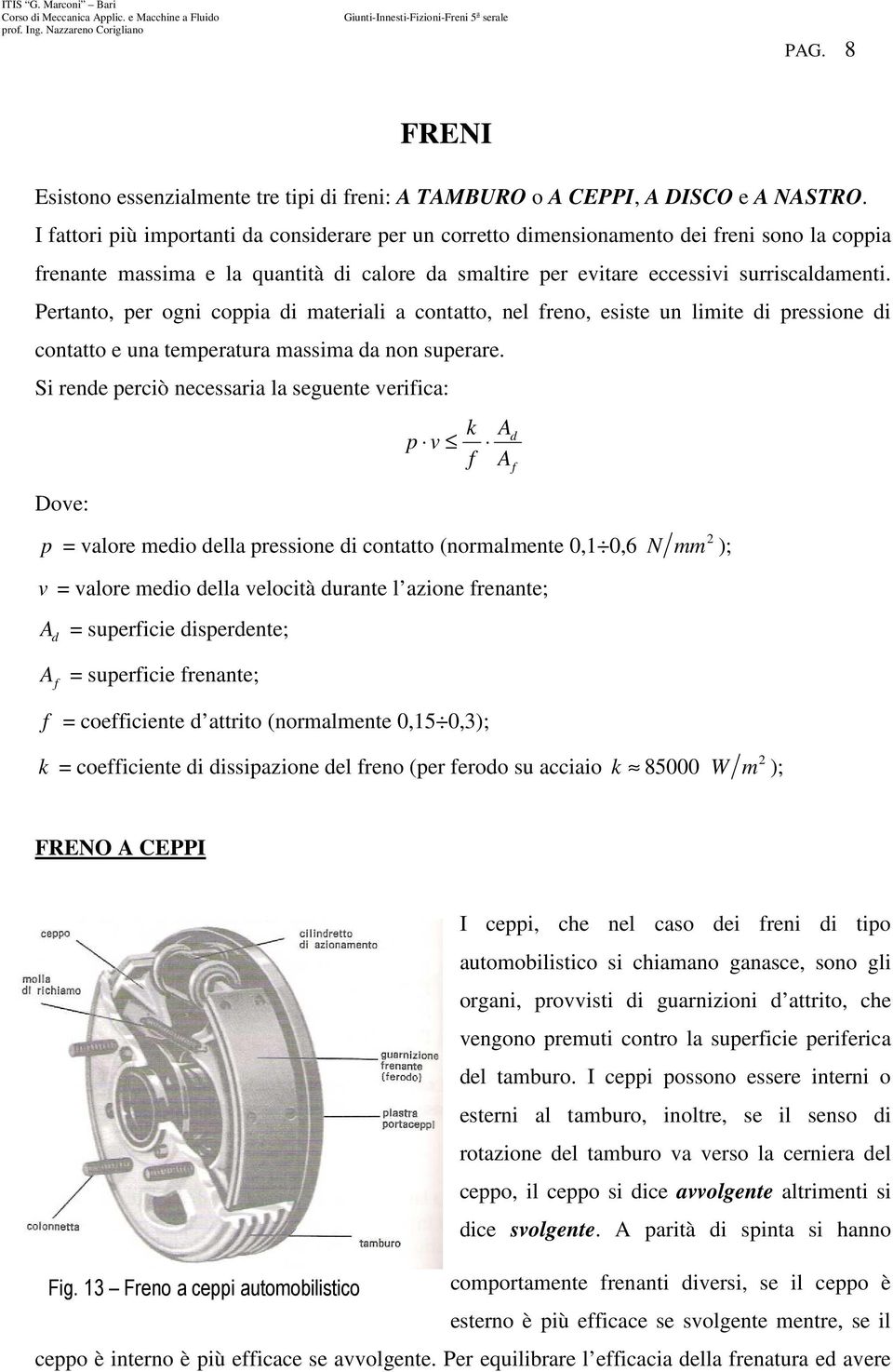 Perano, per ogni coppia di maeriali a conao, nel reno, esise un limie di pressione di conao e una emperaura massima da non superare.