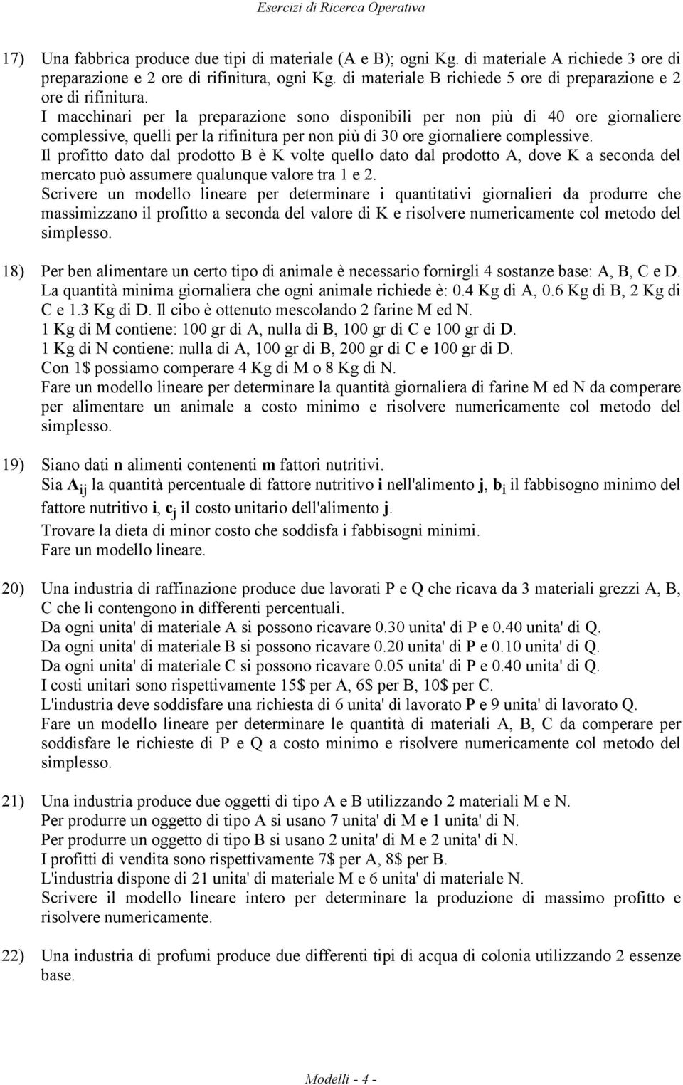 I macchinari per la preparazione sono disponibili per non più di 40 ore giornaliere complessive, quelli per la rifinitura per non più di 30 ore giornaliere complessive.