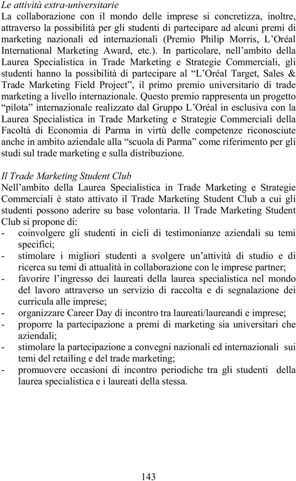 In particolare, nell ambito della Laurea Specialistica in Trade Marketing e Strategie Commerciali, gli studenti hanno la possibilità di partecipare al L Oréal Target, Sales & Trade Marketing Field