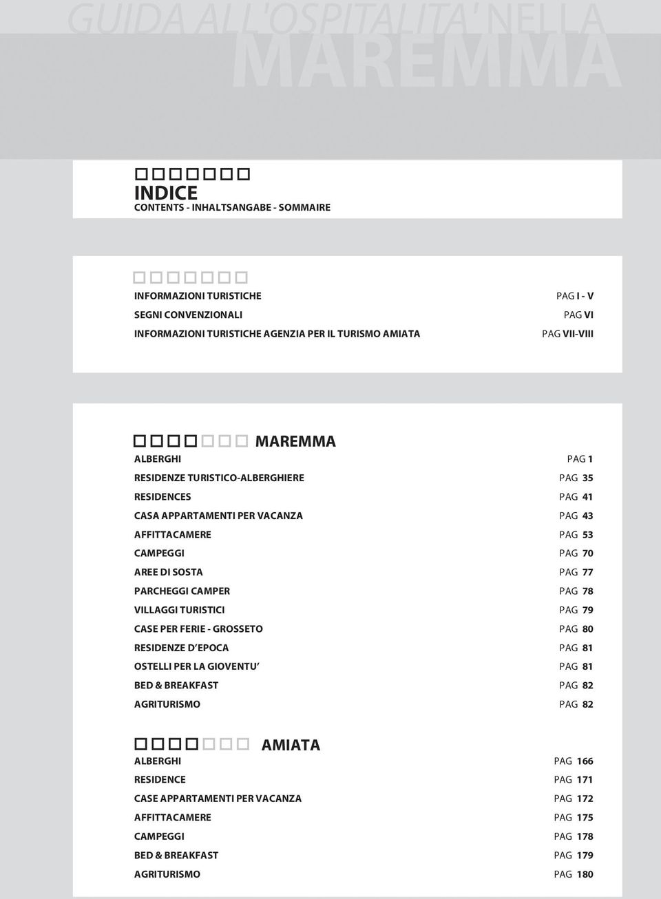 77 PARCHEGGI CAMPER PAG 78 VILLAGGI TURISTICI PAG 79 CASE PER FERIE - GROSSETO PAG 80 RESIDENZE D EPOCA PAG 81 OSTELLI PER LA GIOVENTU PAG 81 BED & BREAKFAST PAG 82