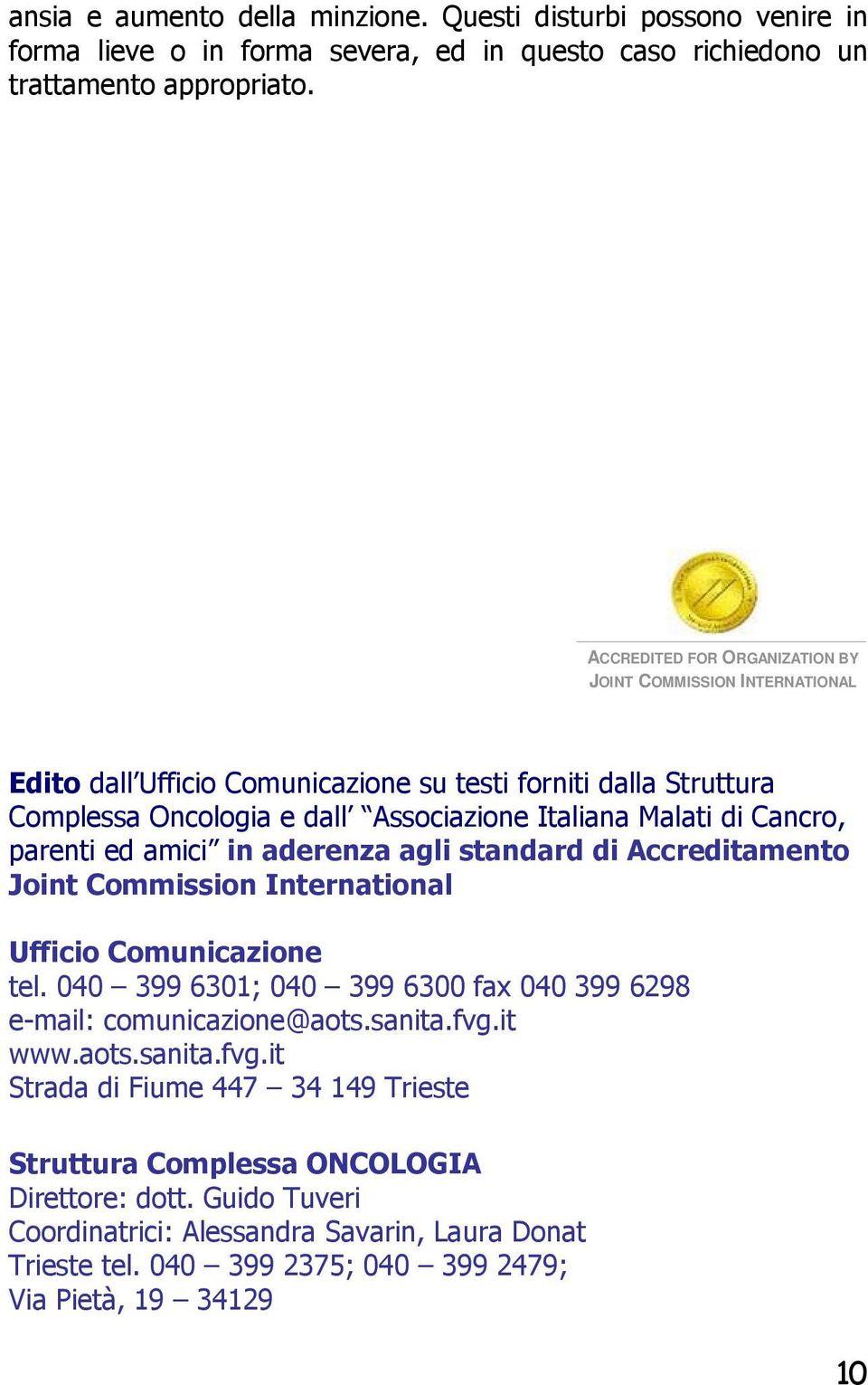 parenti ed amici in aderenza agli standard di Accreditamento Joint Commission International Ufficio Comunicazione tel. 040 399 6301; 040 399 6300 fax 040 399 6298 e-mail: comunicazione@aots.