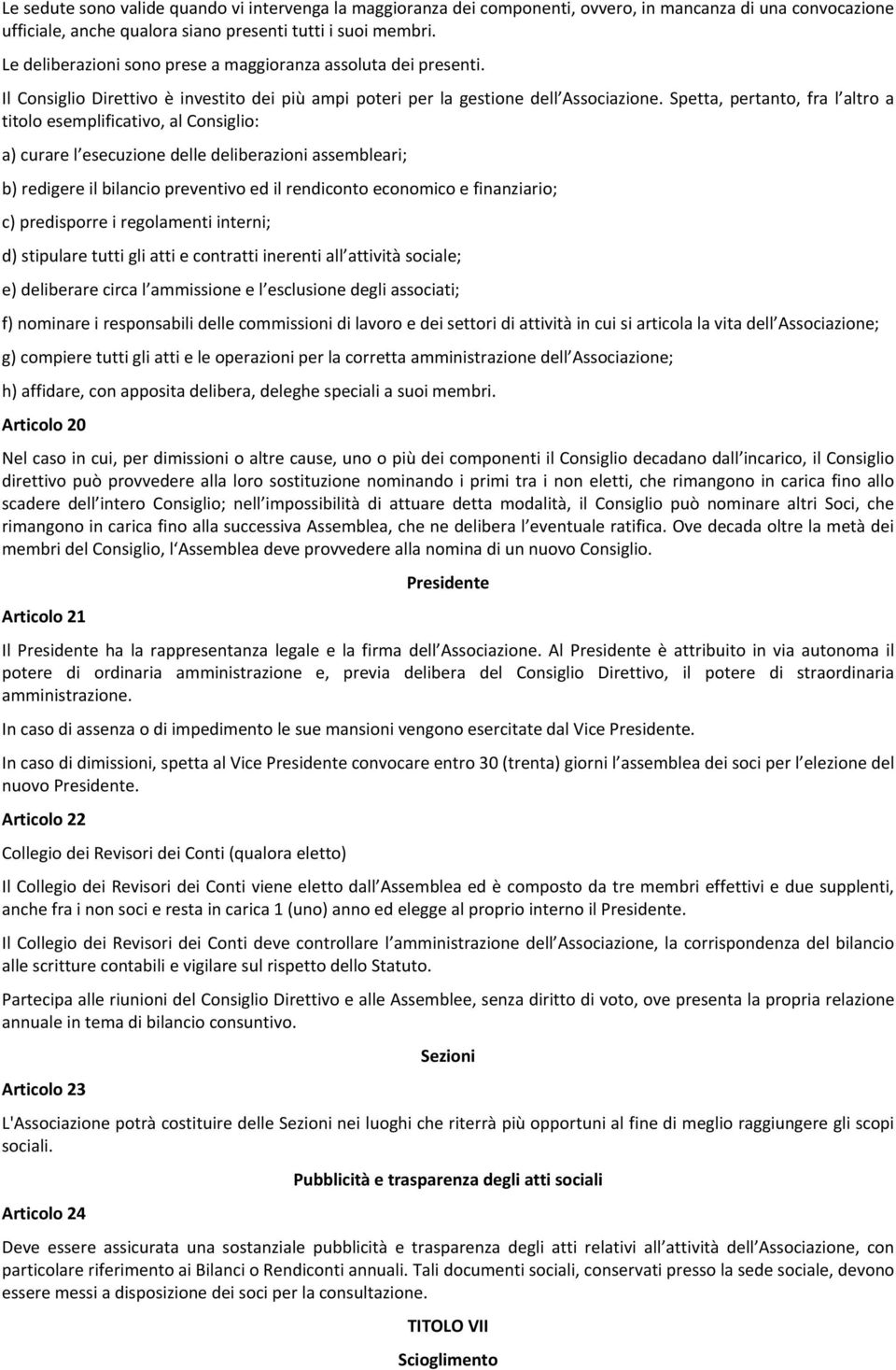 Spetta, pertanto, fra l altro a titolo esemplificativo, al Consiglio: a) curare l esecuzione delle deliberazioni assembleari; b) redigere il bilancio preventivo ed il rendiconto economico e