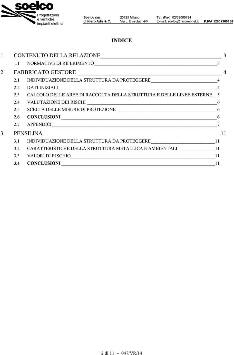 3 CALCOLO DELLE AREE DI RACCOLTA DELLA STRUTTURA E DELLE LINEE ESTERNE 5 2.4 VALUTAZIONE DEI RISCHI 6 2.5 SCELTA DELLE MISURE DI PROTEZIONE 6 2.6 CONCLUSIONI 6 2.