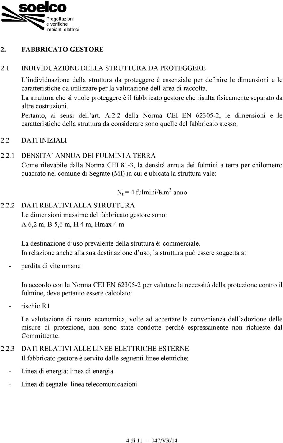 di raccolta. La struttura che si vuole proteggere è il fabbricato gestore che risulta fisicamente separato da altre costruzioni. Pertanto, ai sensi dell art. A.2.