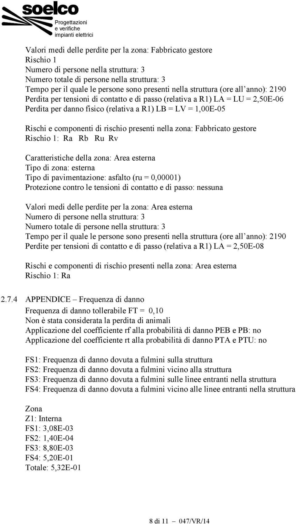 rischio presenti nella zona: Fabbricato gestore Rischio 1: Ra Rb Ru Rv Caratteristiche della zona: Area esterna Tipo di zona: esterna Tipo di pavimentazione: asfalto (ru = 0,00001) Protezione contro