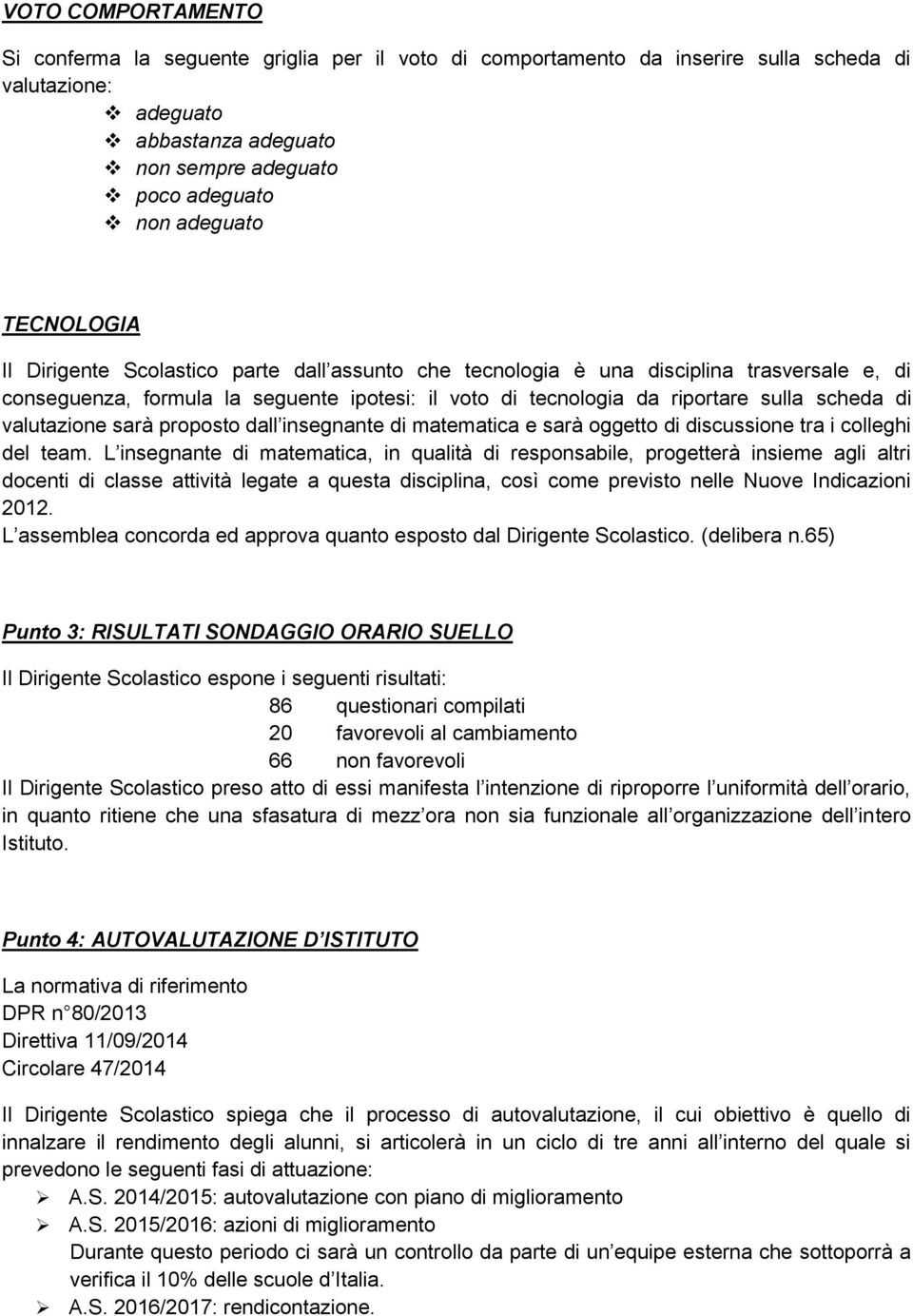 valutazione sarà proposto dall insegnante di matematica e sarà oggetto di discussione tra i colleghi del team.