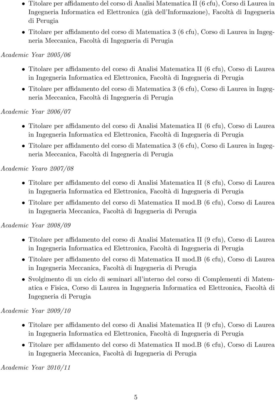 Academic Yearo 2007/08 Titolare per affidamento del corso di Analisi Matematica II (8 cfu), Corso di Laurea in Ingegneria Academic Year 2008/09 Titolare per affidamento del corso di Analisi