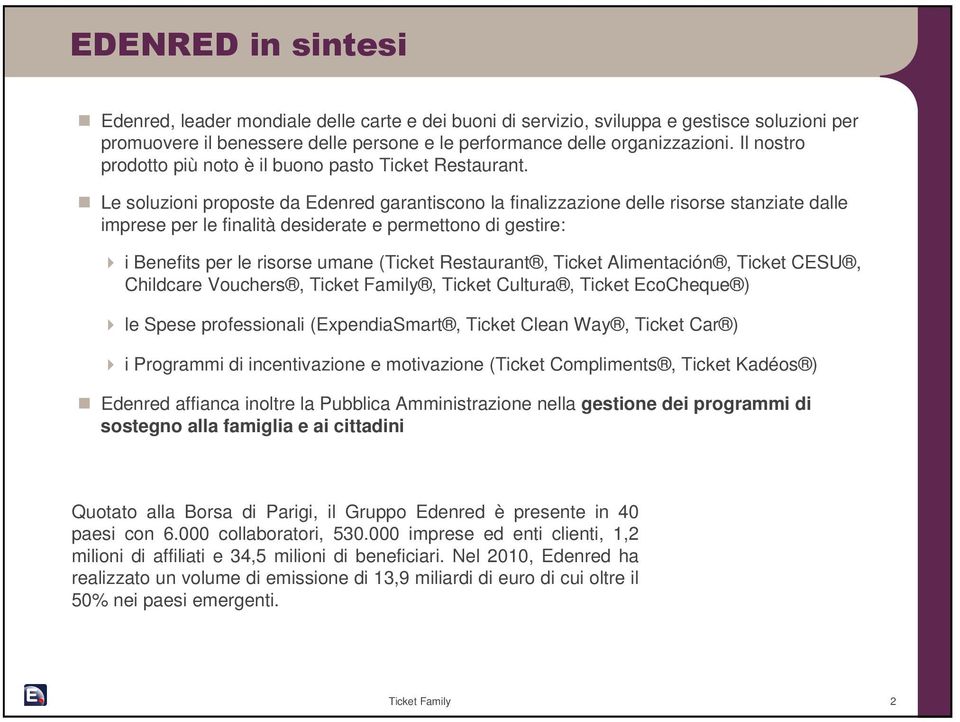 Le soluzioni proposte da Edenred garantiscono la finalizzazione delle risorse stanziate dalle imprese per le finalità desiderate e permettono di gestire: i Benefits per le risorse umane (Ticket