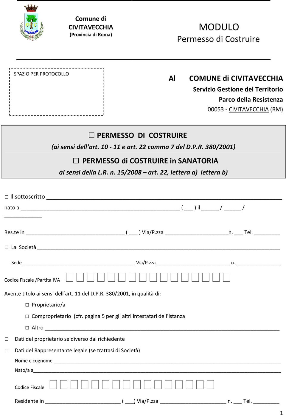 22, lettera a) lettera b) Il sottoscritto nato a ( ) il / / Res.te in ( ) Via/P.zza n. Tel. La Società Sede Via/P.zza n. Codice Fiscale /Partita IVA Avente titolo ai sensi l art. 11 D.P.R. 380/2001, in qualità di: Proprietario/a Comproprietario (cfr.