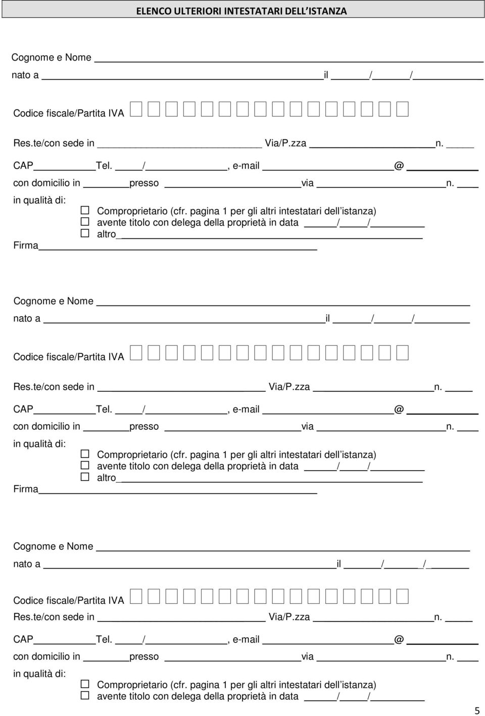pagina 1 per gli altri intestatari l istanza) avente titolo con ega la proprietà in data / / altro_ Cognome e Nome nato a il / / Codice fiscale/partita IVA Res.te/con sede in Via/P.zza n. CAP Tel.