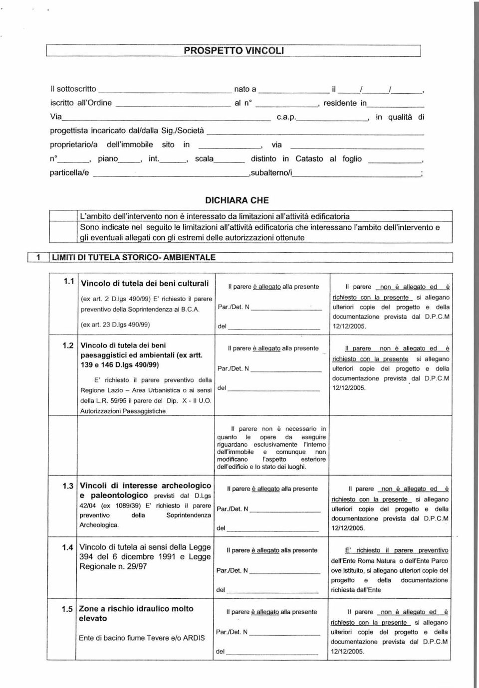 , scala distinto in Catasto al foglio particella/e,subalterno/i DICHIARA CHE L'ambito l'intervento non è interessato da limitazioni all'attività edificatoria Sono indicate nel seguito le limitazioni