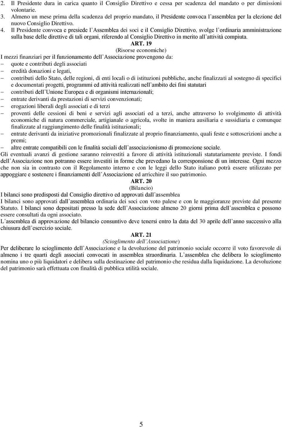 Il Presidente convoca e presiede l Assemblea dei soci e il Consiglio Direttivo, svolge l ordinaria amministrazione sulla base delle direttive di tali organi, riferendo al Consiglio Direttivo in