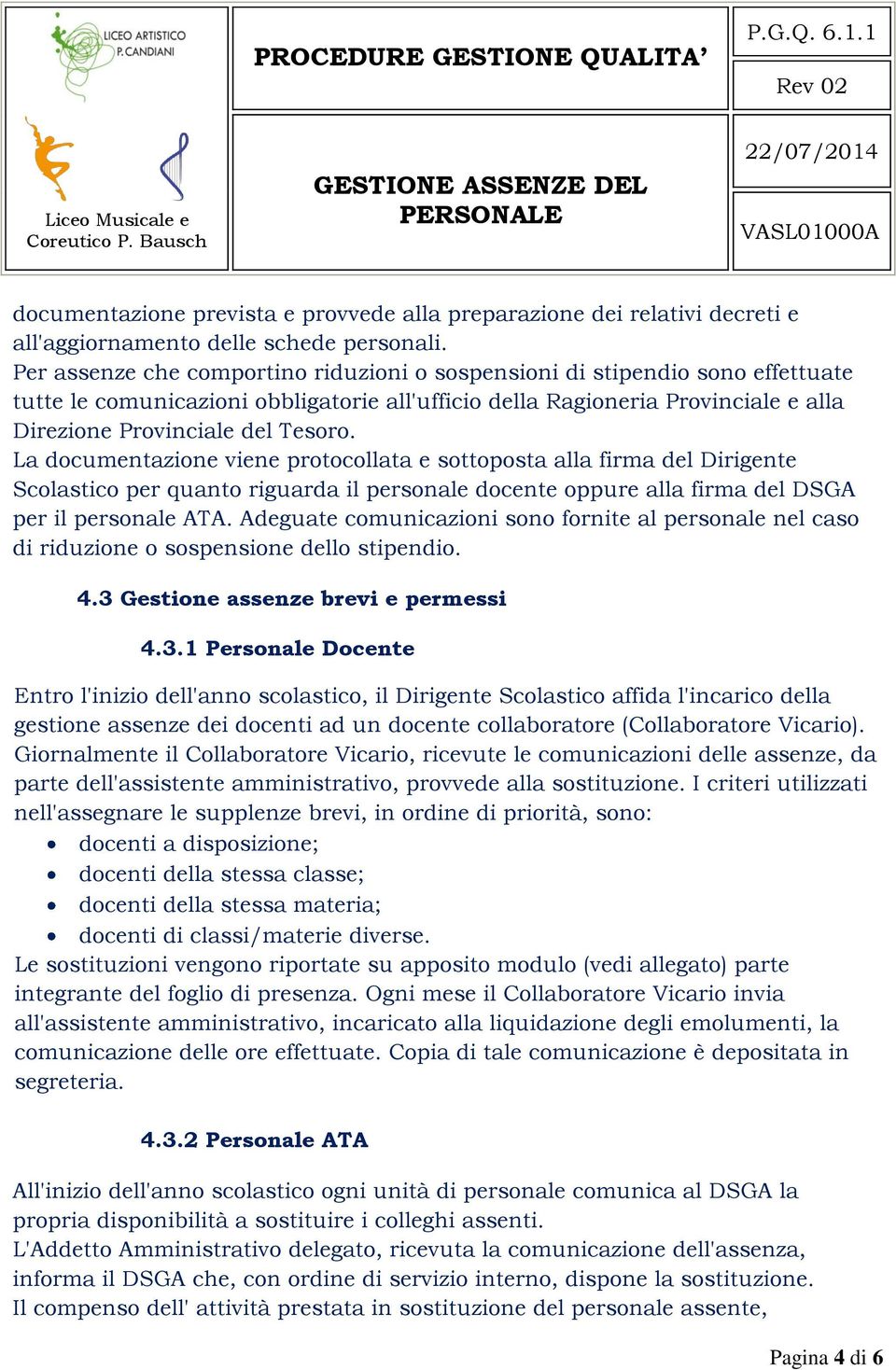 La documentazione viene protocollata e sottoposta alla firma del Dirigente Scolastico per quanto riguarda il personale docente oppure alla firma del DSGA per il personale ATA.