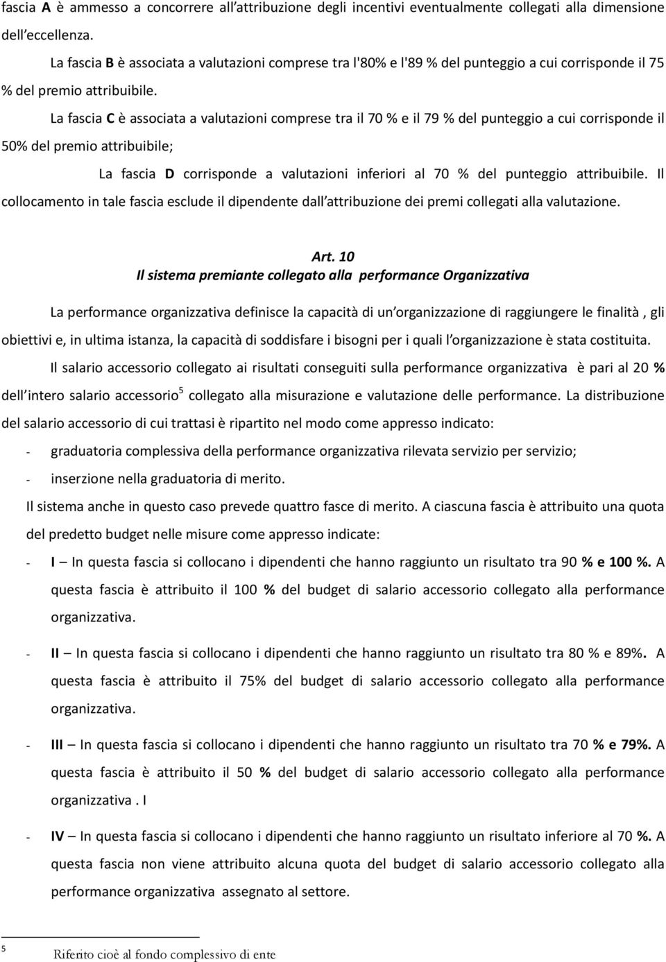 La fascia C è associata a valutazioni comprese tra il 70 % e il 79 % del punteggio a cui corrisponde il 50% del premio attribuibile; La fascia D corrisponde a valutazioni inferiori al 70 % del