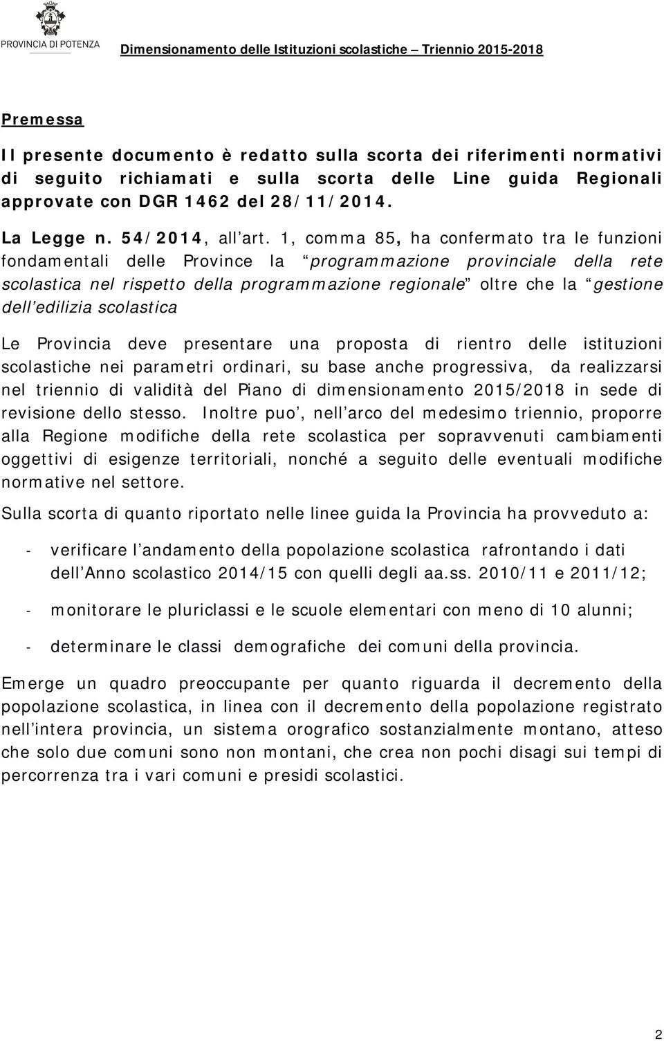 1, comma 85, ha confermato tra le funzioni fondamentali delle Province la programmazione provinciale della rete scolastica nel rispetto della programmazione regionale oltre che la gestione dell