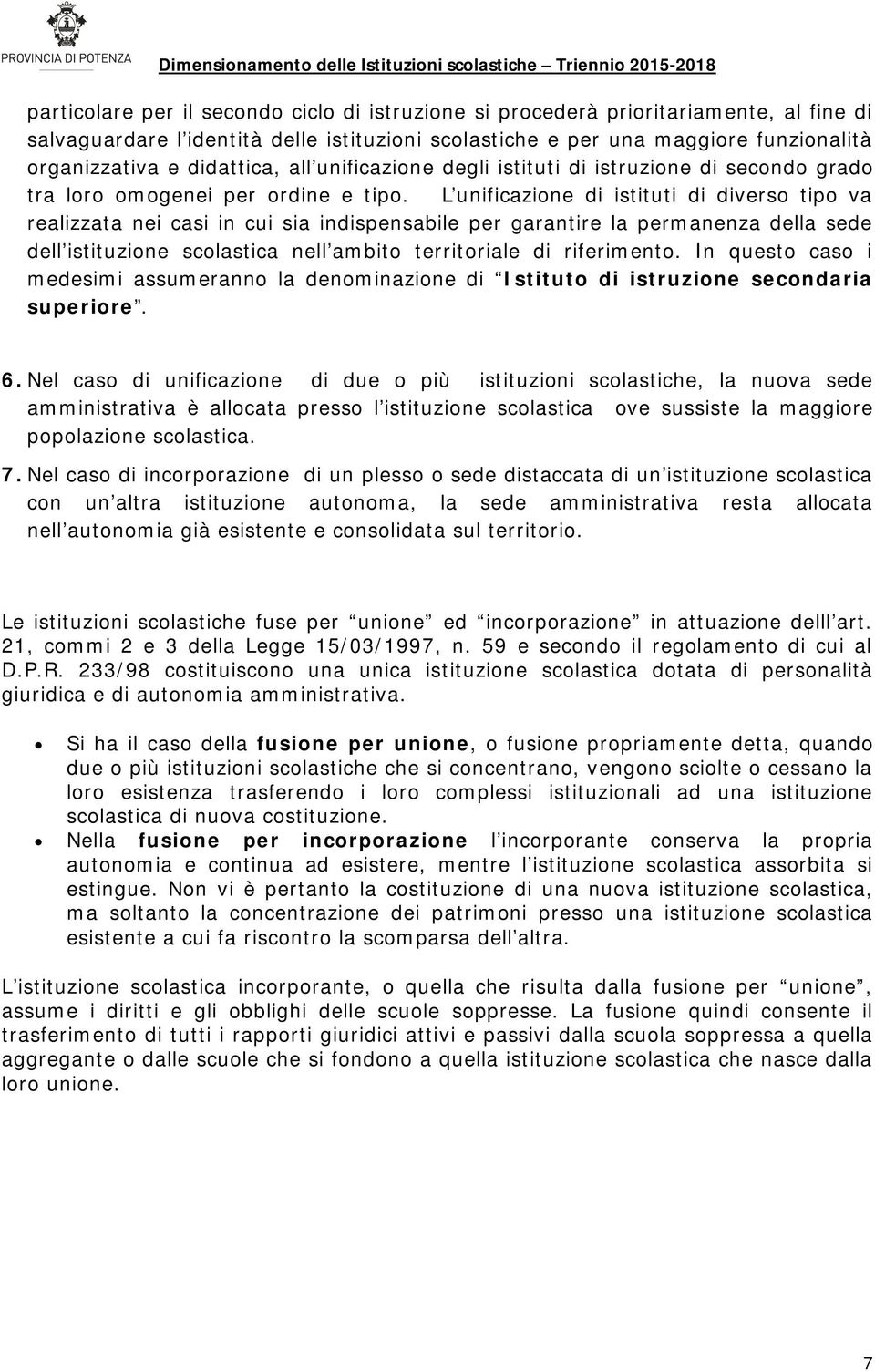 L unificazione di istituti di diverso tipo va realizzata nei casi in cui sia indispensabile per garantire la permanenza della sede dell istituzione scolastica nell ambito territoriale di riferimento.