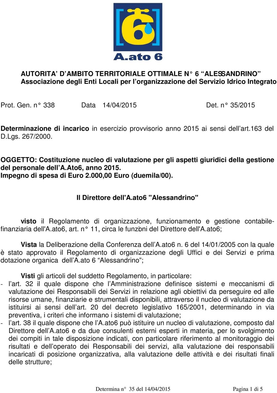 OGGETTO: Costituzione nucleo di valutazione per gli aspetti giuridici della gestione del personale dell A.Ato6, anno 2015. Impegno di spesa di Euro 2.000,00 Euro (duemila/00). Il Direttore dell'a.