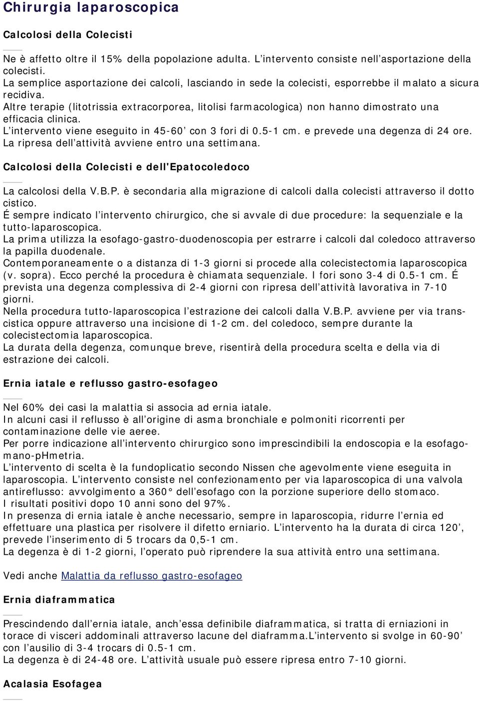 Altre terapie (litotrissia extracorporea, litolisi farmacologica) non hanno dimostrato una efficacia clinica. L intervento viene eseguito in 45-60 con 3 fori di 0.5-1 cm.