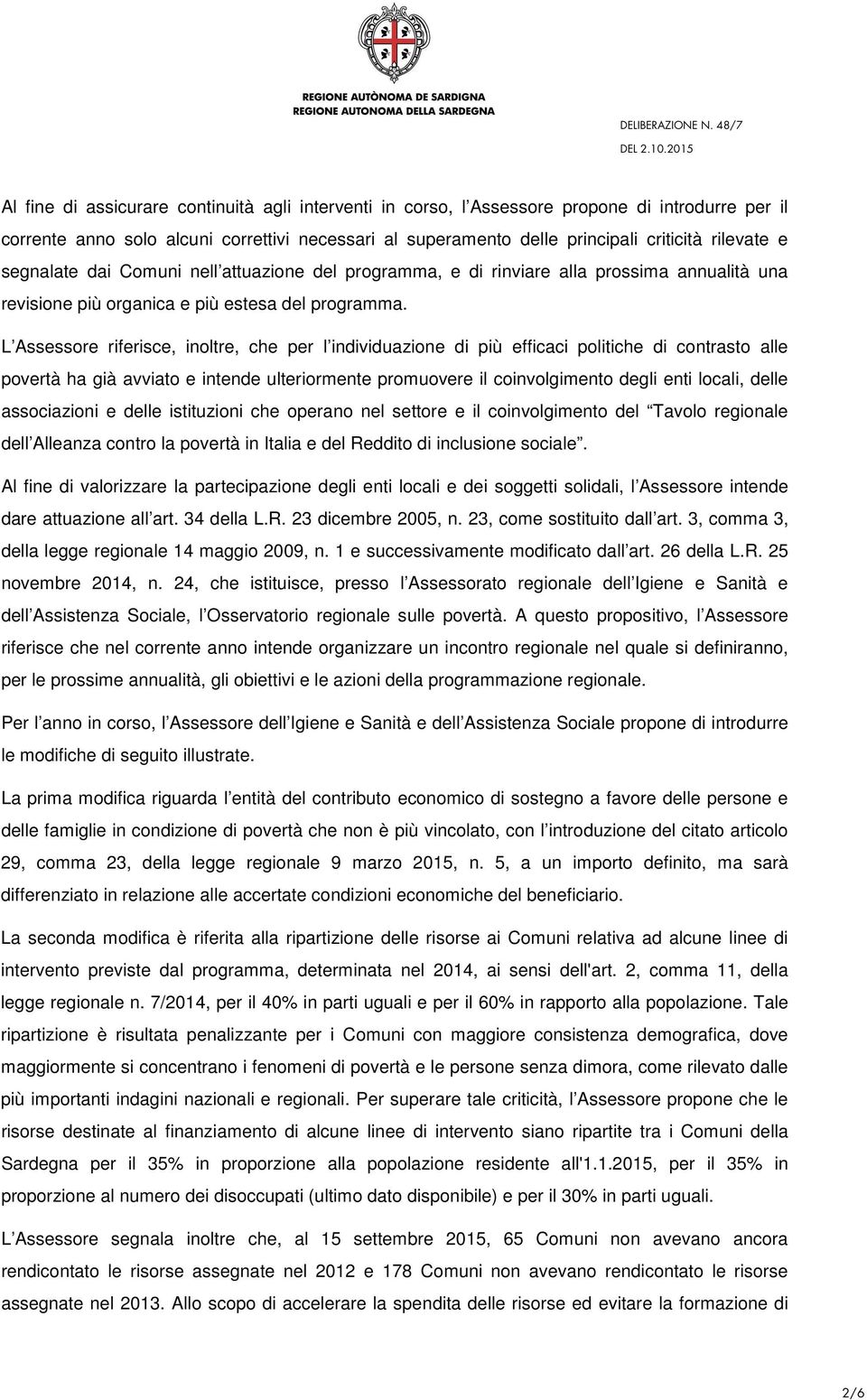 L Assessore riferisce, inoltre, che per l individuazione di più efficaci politiche di contrasto alle povertà ha già avviato e intende ulteriormente promuovere il coinvolgimento degli enti locali,