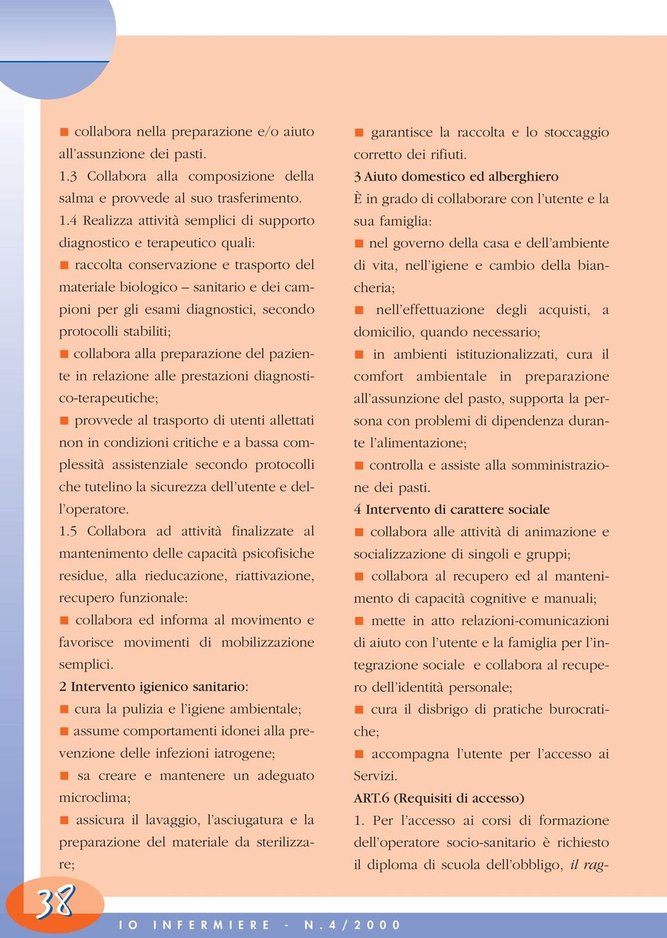 4 Realizza attività semplici di supporto sua famiglia: diagnostico e terapeutico quali: nel governo della casa e dell ambiente raccolta conservazione e trasporto del di vita, nell igiene e cambio