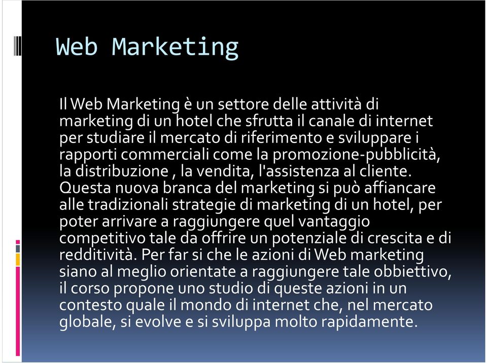 Questa nuova branca del marketing si può affiancare alle tradizionali strategie di marketing di un hotel, per poter arrivare a raggiungere quel vantaggio competitivo tale da offrire un