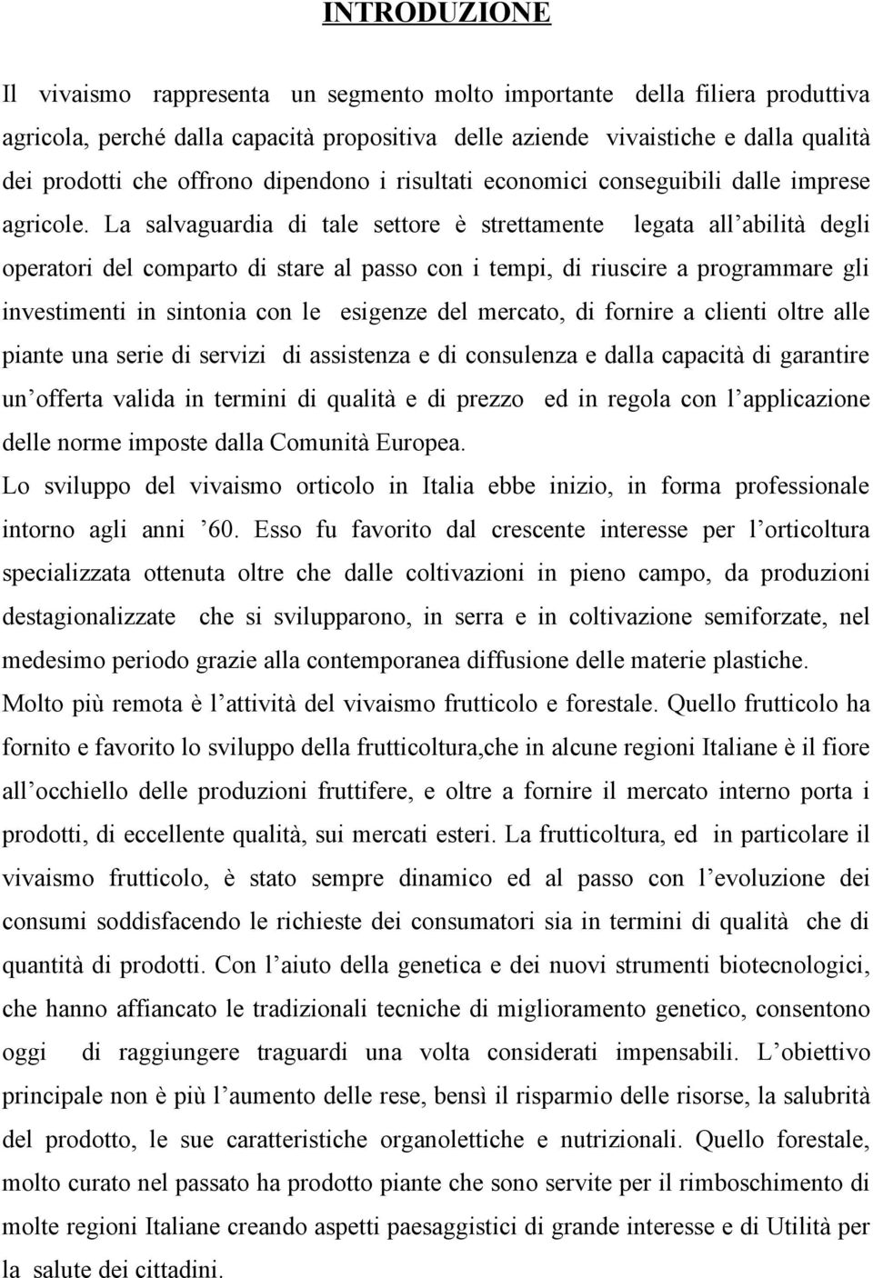 La salvaguardia di tale settore è strettamente legata all abilità degli operatori del comparto di stare al passo con i tempi, di riuscire a programmare gli investimenti in sintonia con le esigenze