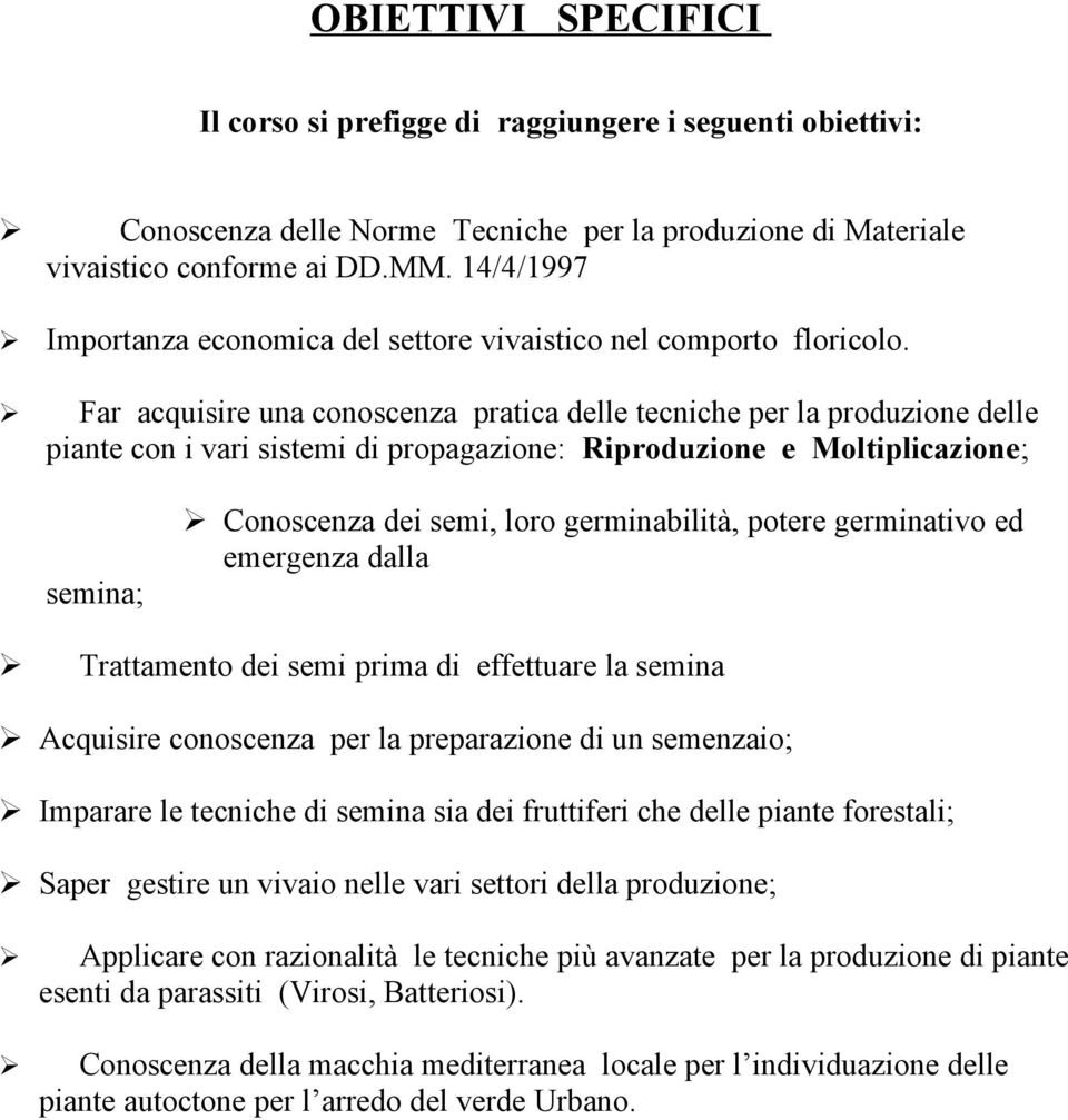 Far acquisire una conoscenza pratica delle tecniche per la produzione delle piante con i vari sistemi di propagazione: Riproduzione e Moltiplicazione; semina; Conoscenza dei semi, loro germinabilità,