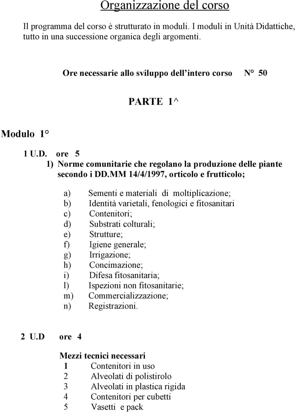 MM 14/4/1997, orticolo e frutticolo; a) Sementi e materiali di moltiplicazione; b) Identità varietali, fenologici e fitosanitari c) Contenitori; d) Substrati colturali; e) Strutture; f) Igiene