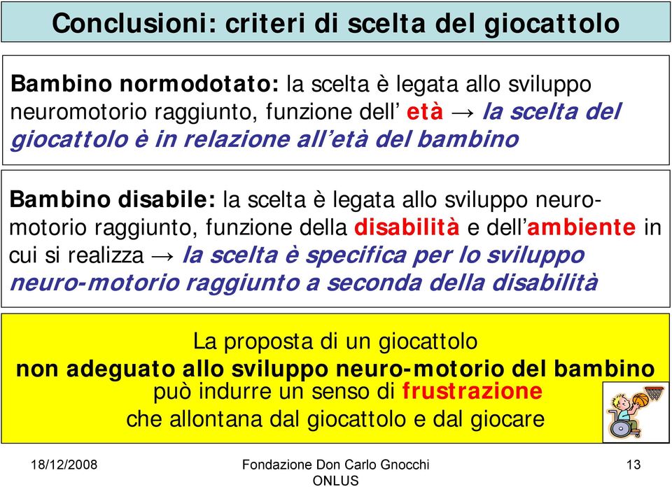 disabilità e dell ambiente in cui si realizza la scelta è specifica per lo sviluppo neuro-motorio raggiunto a seconda della disabilità La proposta