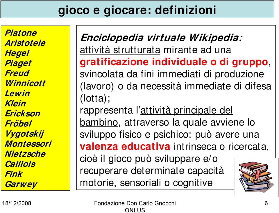 produzione (lavoro) o da necessità immediate di difesa (lotta); rappresenta l attività principale del bambino, attraverso la quale avviene lo sviluppo