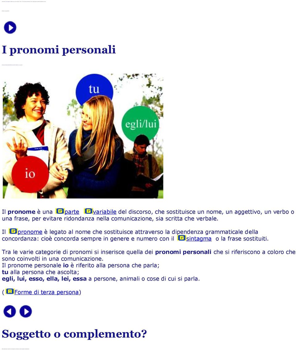 ento I pronomi personali Il pronome è una parte variabile del discorso, che sostituisce un nome, un aggettivo, un verbo o una frase, per evitare ridondanza nella comunicazione, sia scritta che