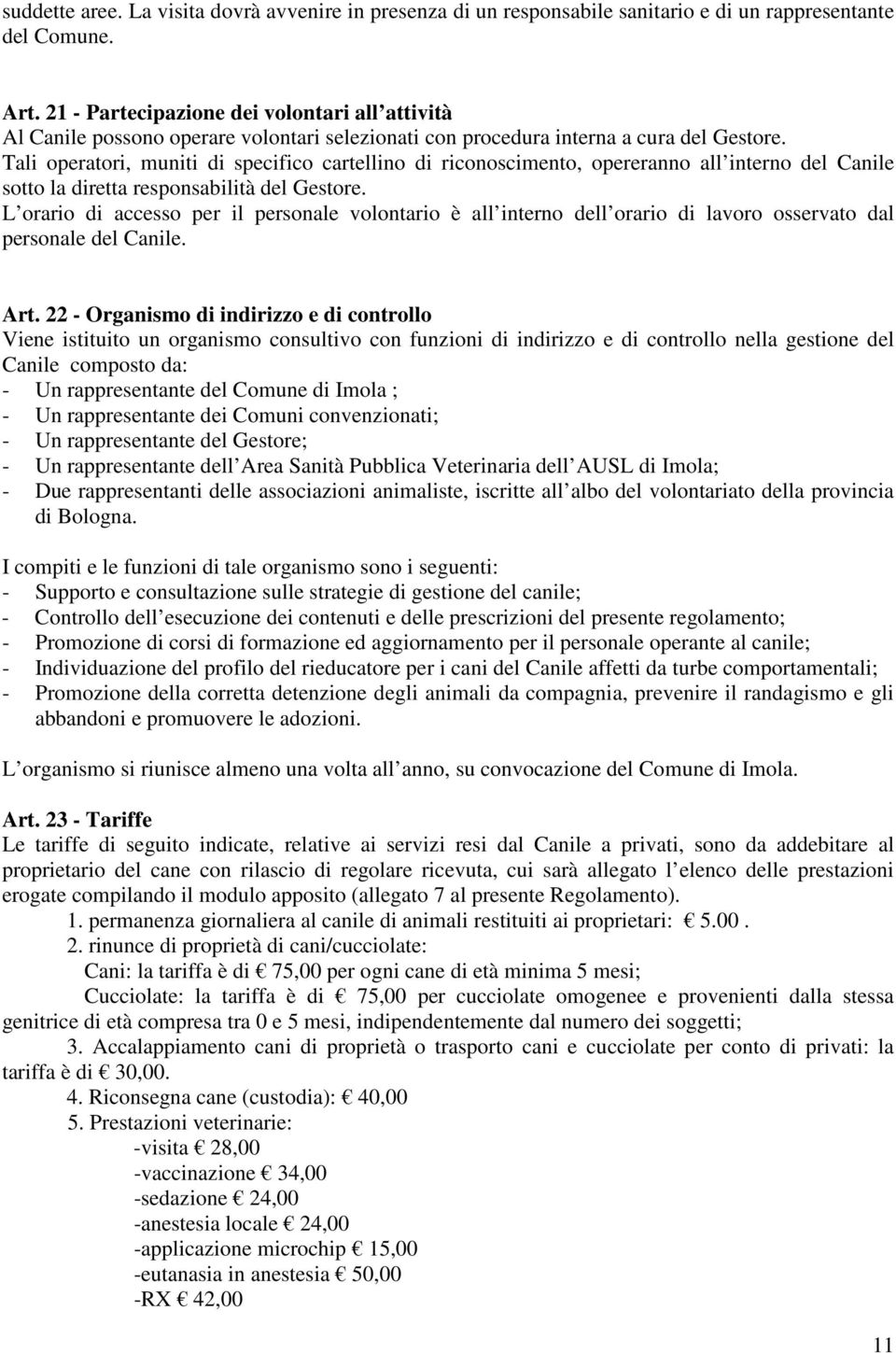 Tali operatori, muniti di specifico cartellino di riconoscimento, opereranno all interno del Canile sotto la diretta responsabilità del Gestore.