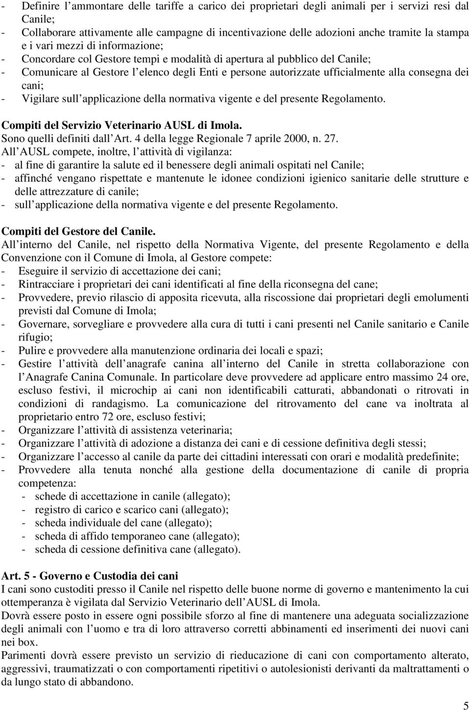 alla consegna dei cani; - Vigilare sull applicazione della normativa vigente e del presente Regolamento. Compiti del Servizio Veterinario AUSL di Imola. Sono quelli definiti dall Art.