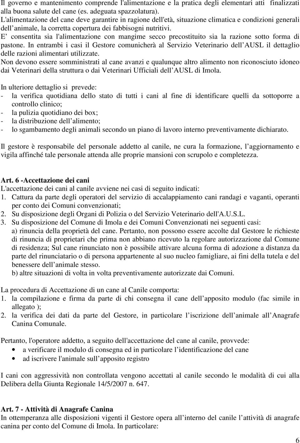 E consentita sia l'alimentazione con mangime secco precostituito sia la razione sotto forma di pastone.