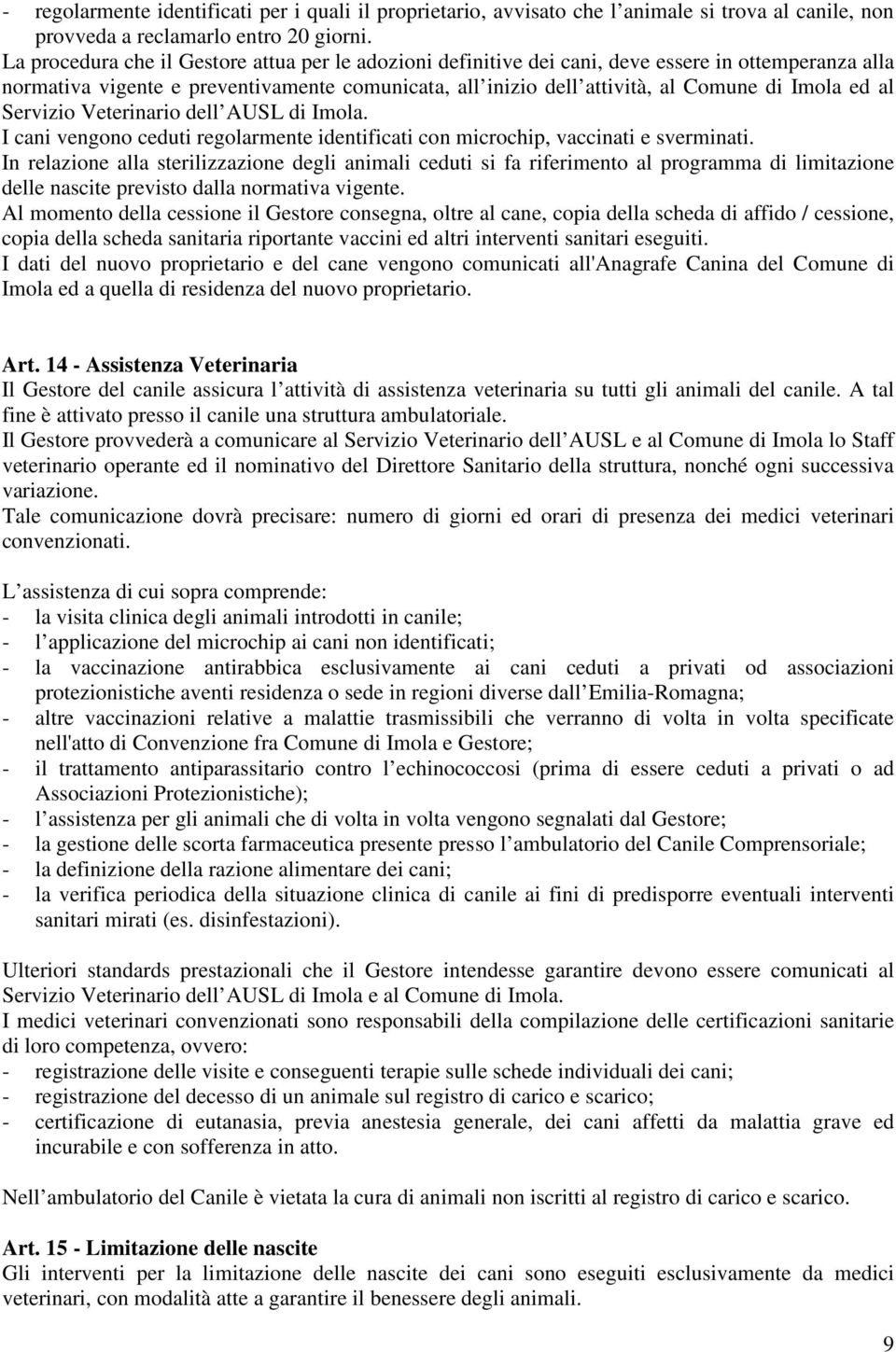 al Servizio Veterinario dell AUSL di Imola. I cani vengono ceduti regolarmente identificati con microchip, vaccinati e sverminati.