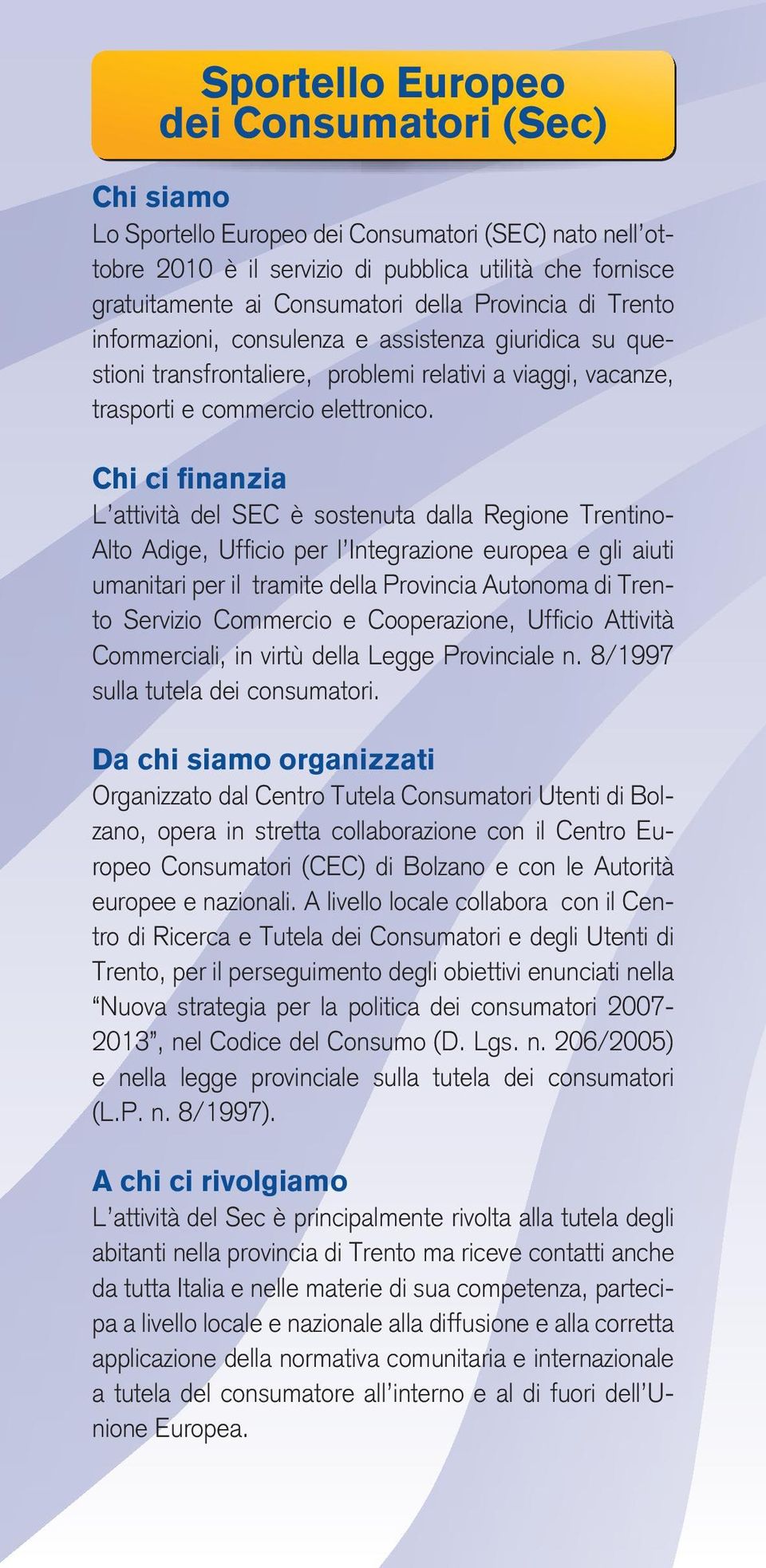 Chi ci finanzia L attività del SEC è sostenuta dalla Regione Trentino- Alto Adige, Uffi cio per l Integrazione europea e gli aiuti umanitari per il tramite della Provincia Autonoma di Trento Servizio