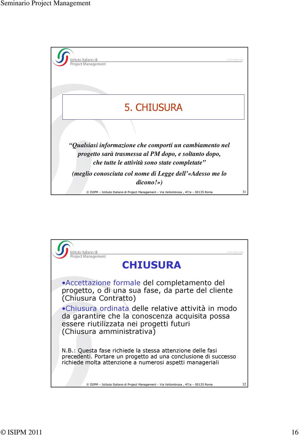 ») ISIPM Istituto Italiano di Project Management Via Vallombrosa, 47/a 00135 Roma 31 CHIUSURA Accettazione formale del completamento del progetto, o di una sua fase, da parte del cliente (Chiusura