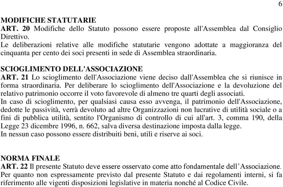 21 Lo scioglimento dell'associazione viene deciso dall'assemblea che si riunisce in forma straordinaria.