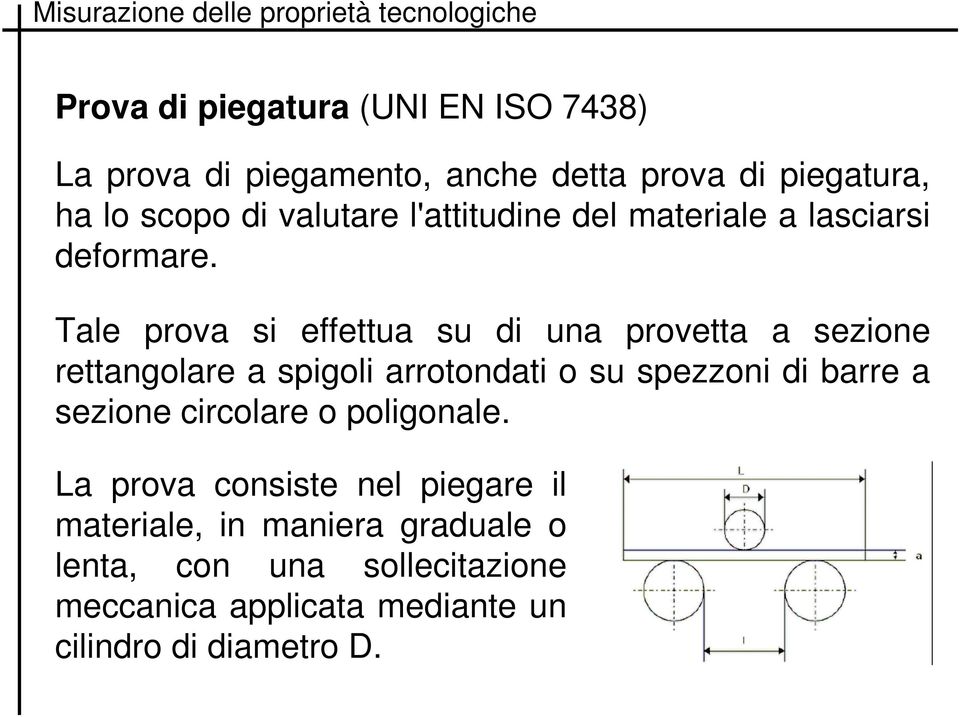 Tale prova si effettua su di una provetta a sezione rettangolare a spigoli arrotondati o su spezzoni di barre a