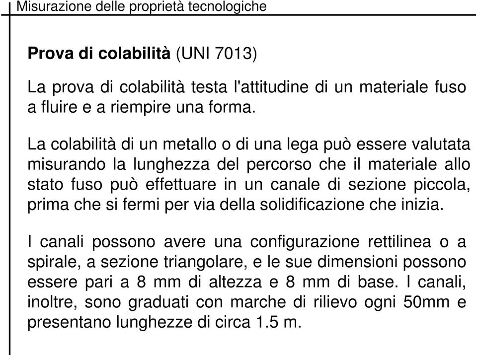 di sezione piccola, prima che si fermi per via della solidificazione che inizia.