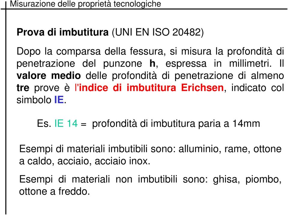 Il valore medio delle profondità di penetrazione di almeno tre prove è l'indice di imbutitura Erichsen, indicato col