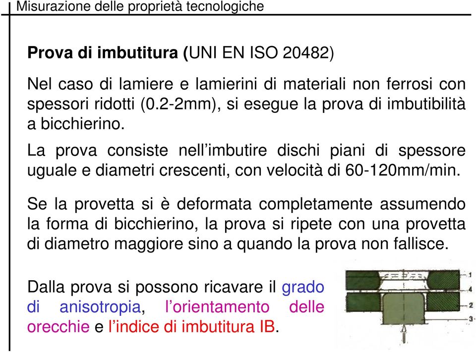 La prova consiste nell imbutire dischi piani di spessore uguale e diametri crescenti, con velocità di 60-120mm/min.