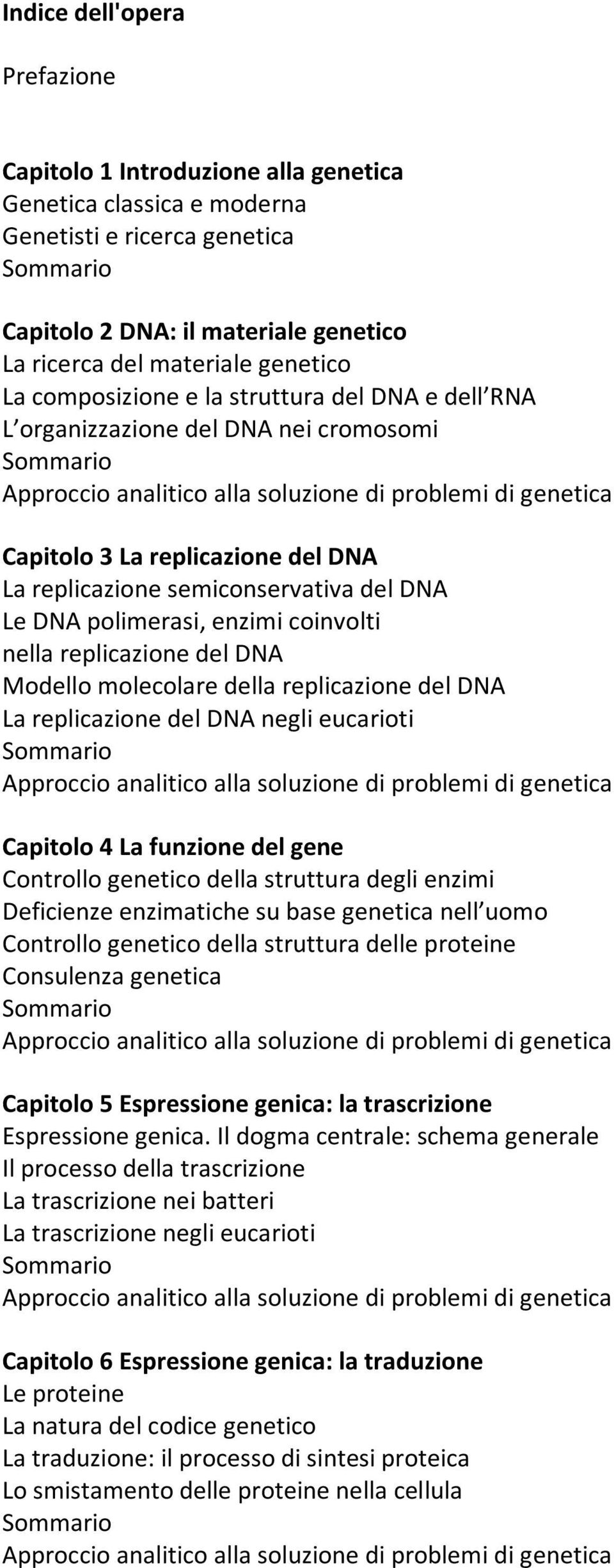nella replicazione del DNA Modello molecolare della replicazione del DNA La replicazione del DNA negli eucarioti Capitolo 4 La funzione del gene Controllo genetico della struttura degli enzimi