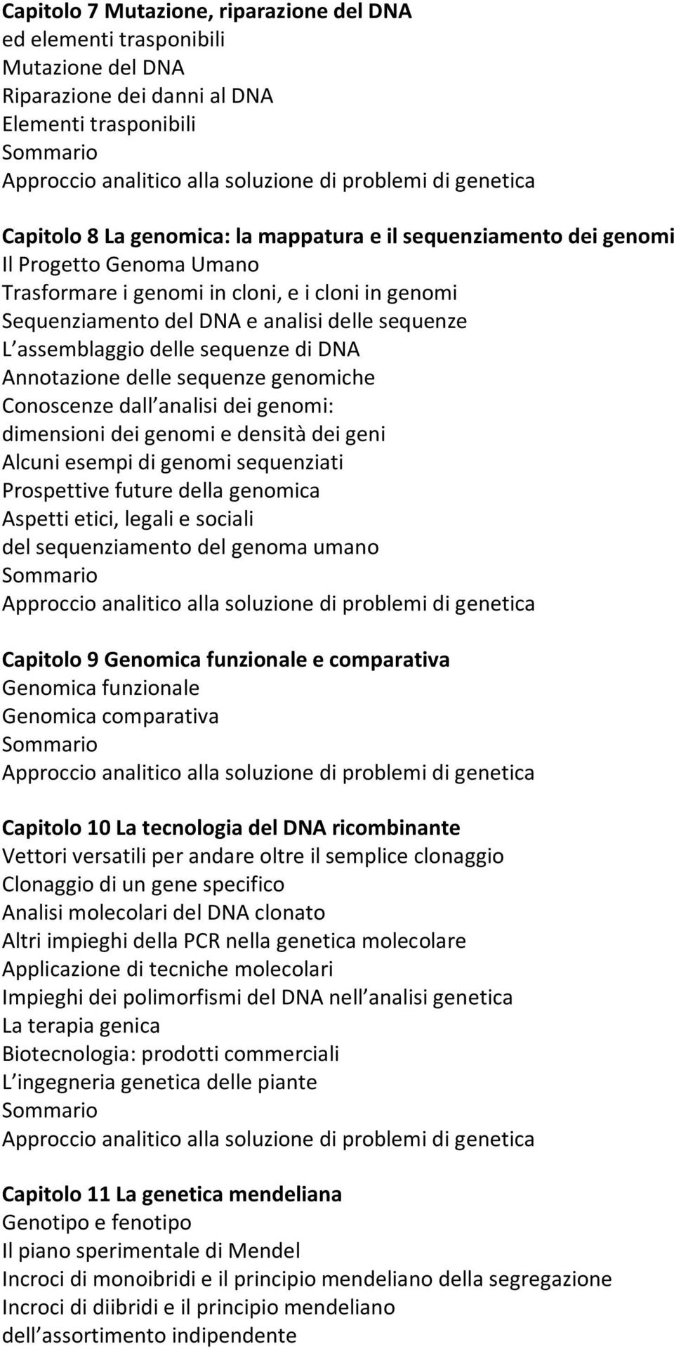 genomiche Conoscenze dall analisi dei genomi: dimensioni dei genomi e densità dei geni Alcuni esempi di genomi sequenziati Prospettive future della genomica Aspetti etici, legali e sociali del