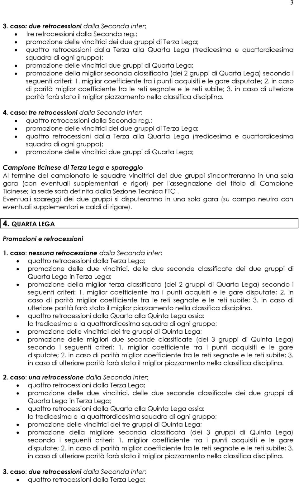 di Quarta Lega) secondo i seguenti criteri: 1. miglior coefficiente tra i punti acquisiti e le gare disputate; 2. in caso di parità miglior coefficiente tra le reti segnate e le reti subite; 3.