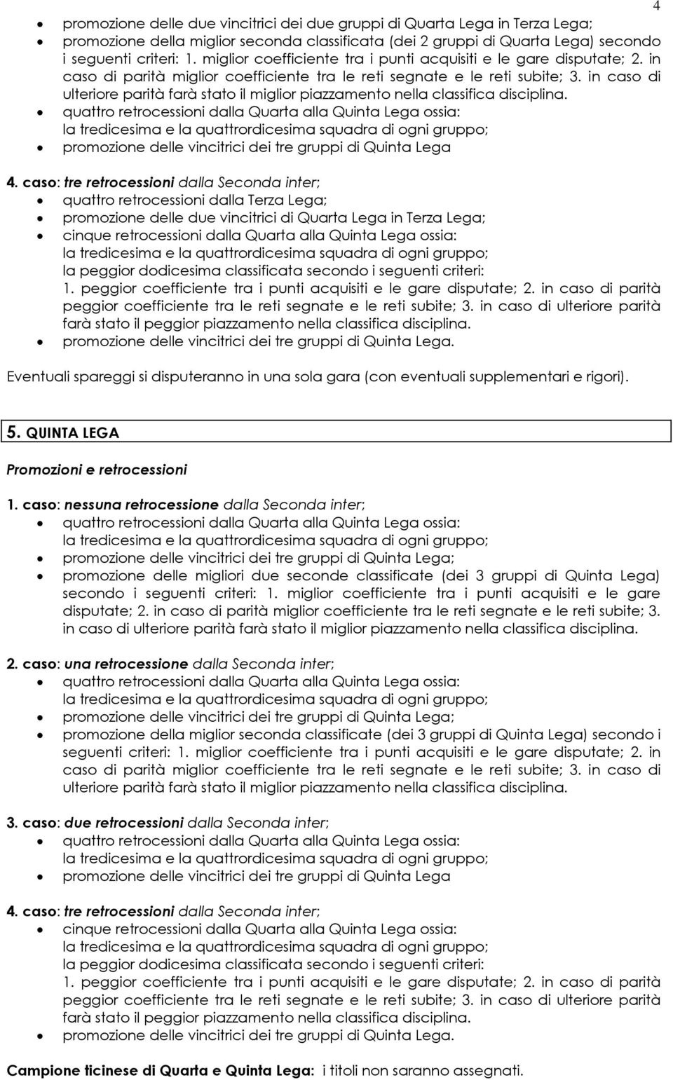 in quattro retrocessioni dalla Quarta alla Quinta Lega ossia: promozione delle vincitrici dei tre gruppi di Quinta Lega quattro retrocessioni dalla Terza Lega; promozione delle due vincitrici di