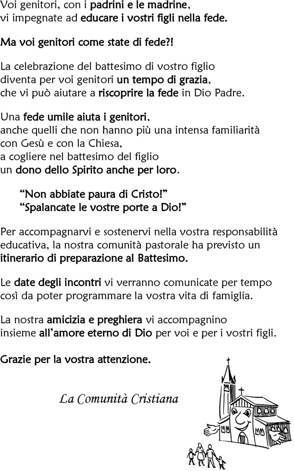 Una fede umile aiuta i genitori, anche quelli che non hanno più una intensa familiarità con Gesù e con la Chiesa, a cogliere nel battesimo del figlio un dono dello Spirito anche per loro.